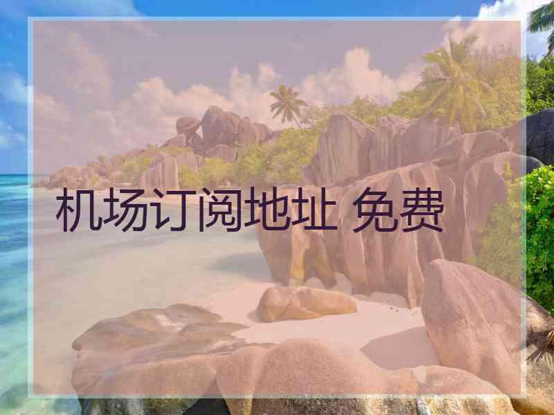 机场订阅地址 免费