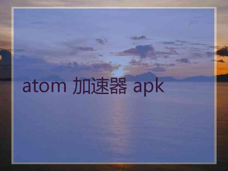 atom 加速器 apk