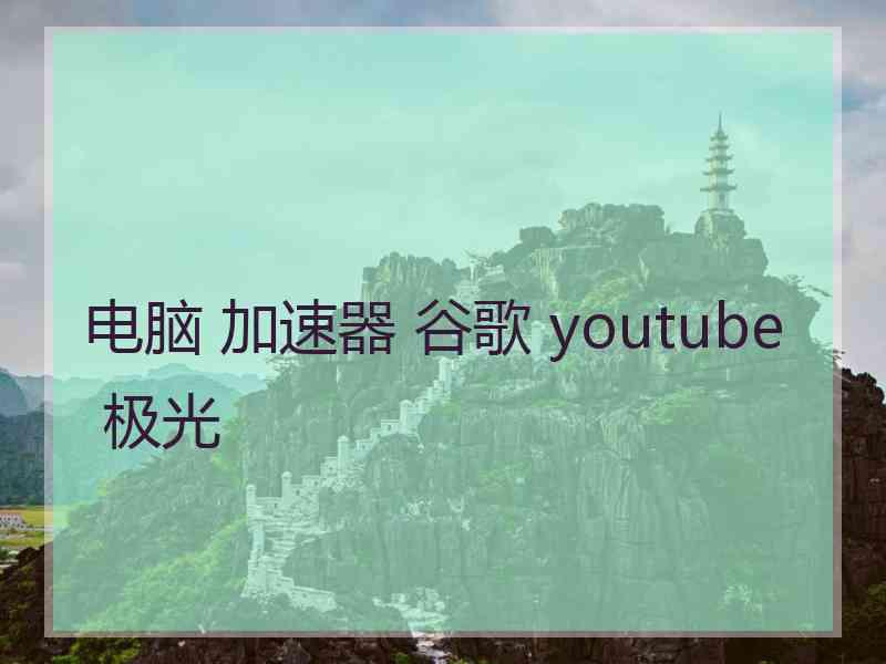 电脑 加速器 谷歌 youtube 极光