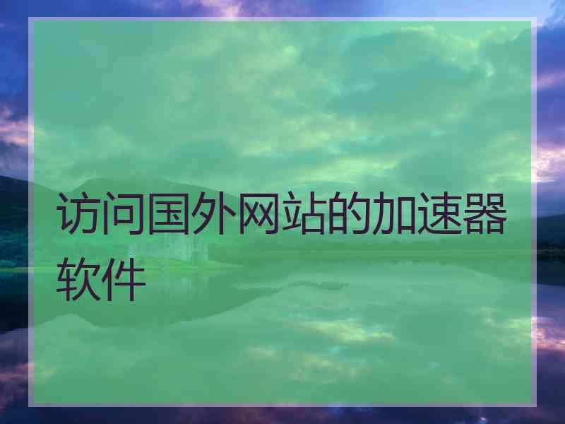 访问国外网站的加速器软件