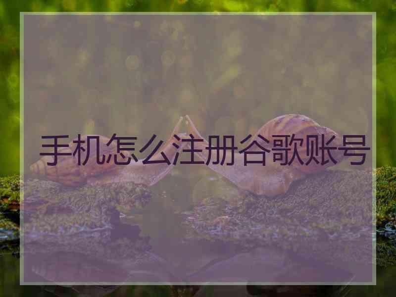 手机怎么注册谷歌账号