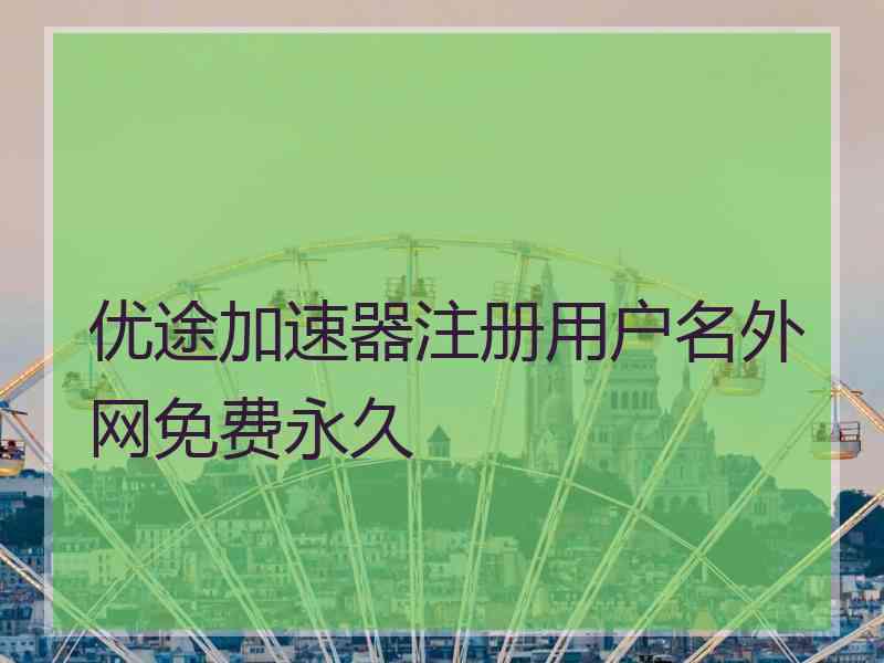 优途加速器注册用户名外网免费永久