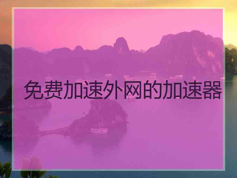 免费加速外网的加速器