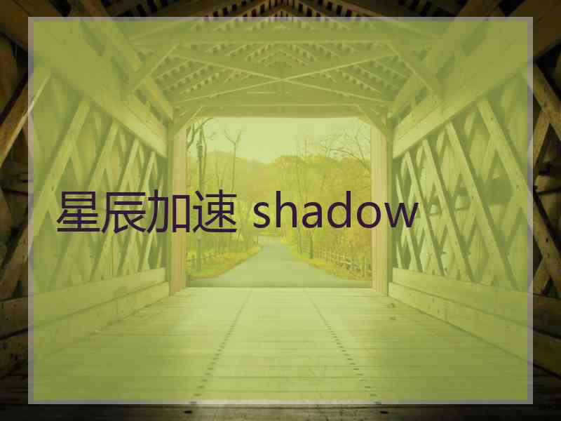 星辰加速 shadow