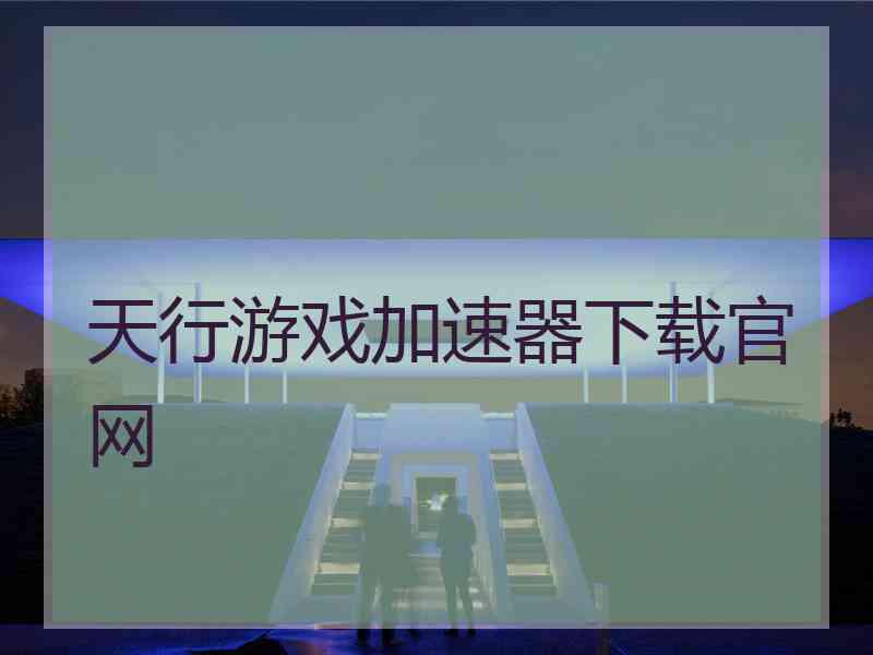 天行游戏加速器下载官网