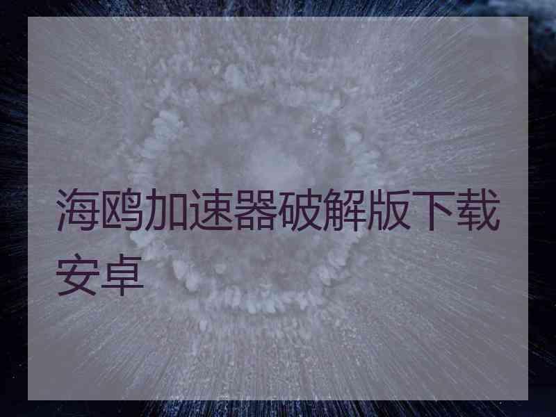 海鸥加速器破解版下载安卓