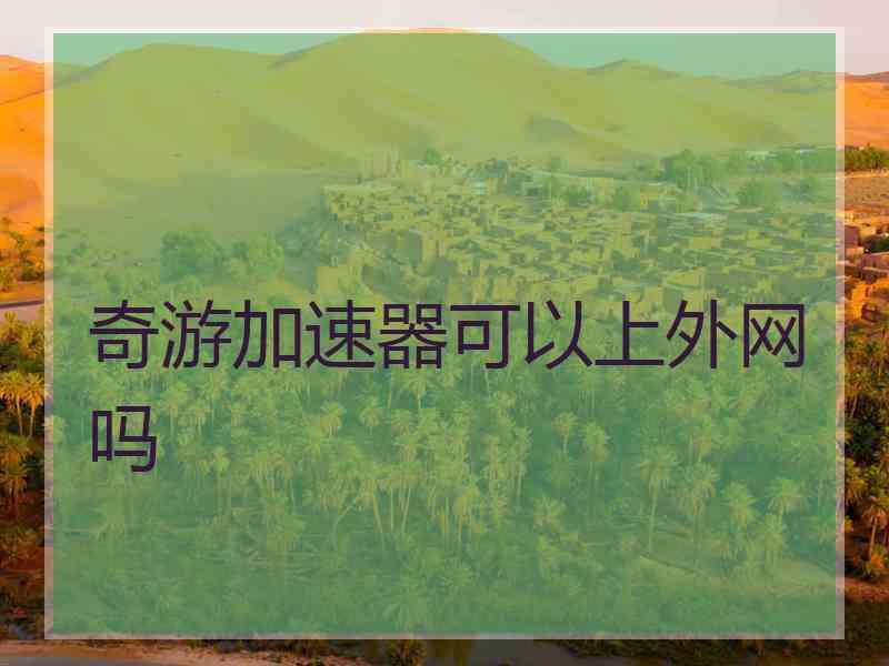奇游加速器可以上外网吗