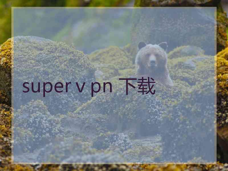 superⅴpn 下载