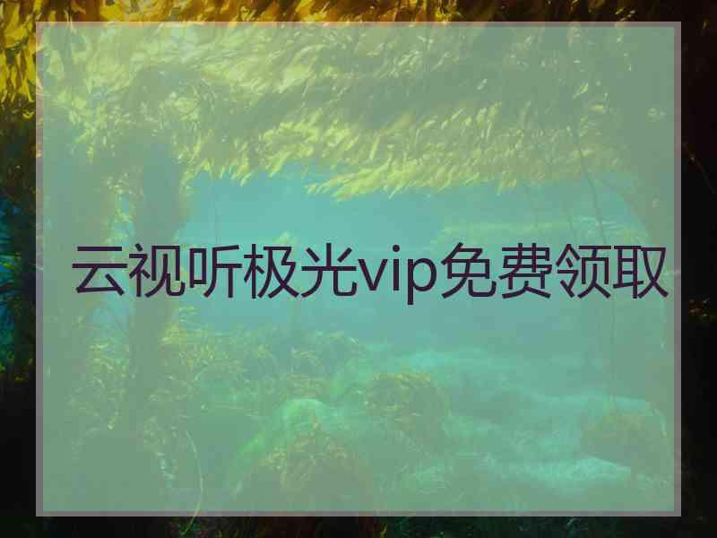 云视听极光vip免费领取