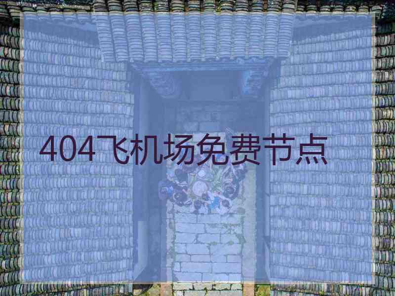404飞机场免费节点