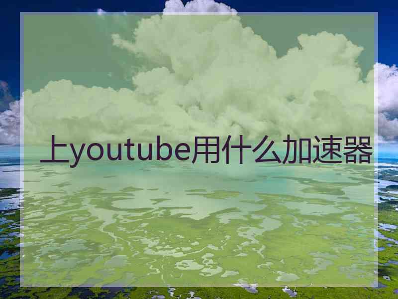 上youtube用什么加速器