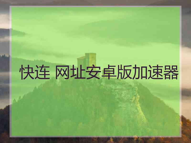 快连 网址安卓版加速器