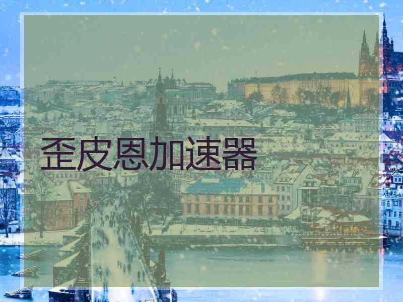 歪皮恩加速器