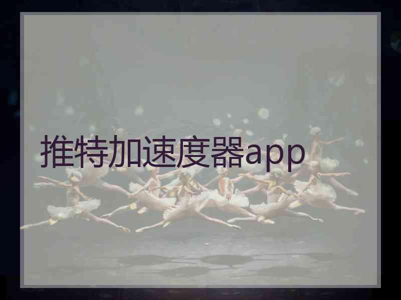 推特加速度器app