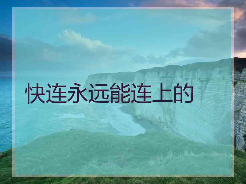 快连永远能连上的
