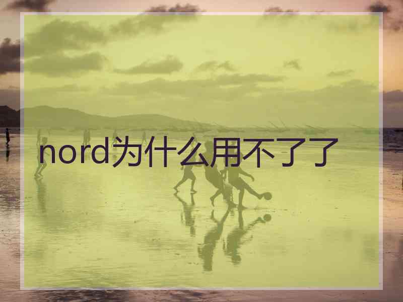nord为什么用不了了