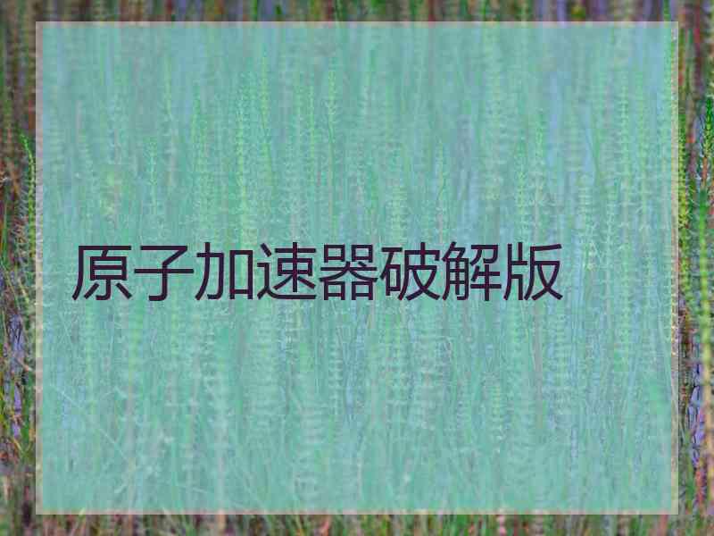 原子加速器破解版