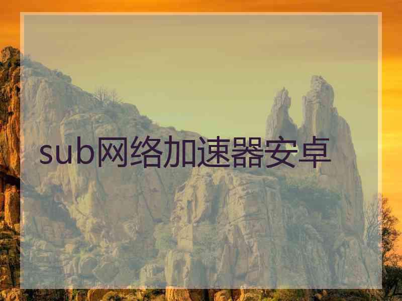 sub网络加速器安卓