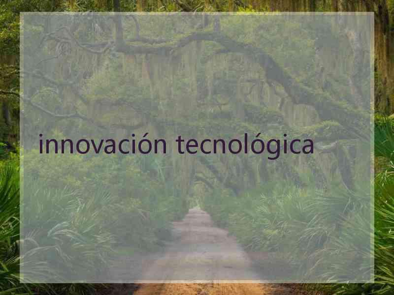 innovación tecnológica