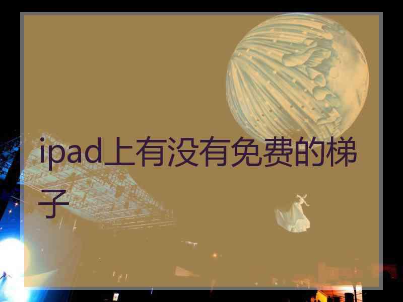ipad上有没有免费的梯子