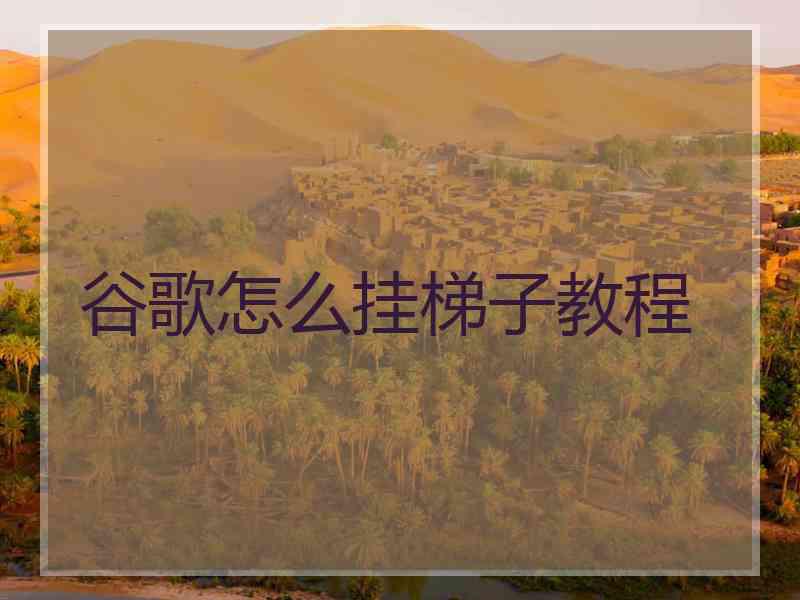 谷歌怎么挂梯子教程
