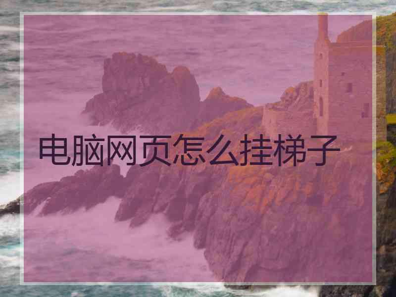 电脑网页怎么挂梯子