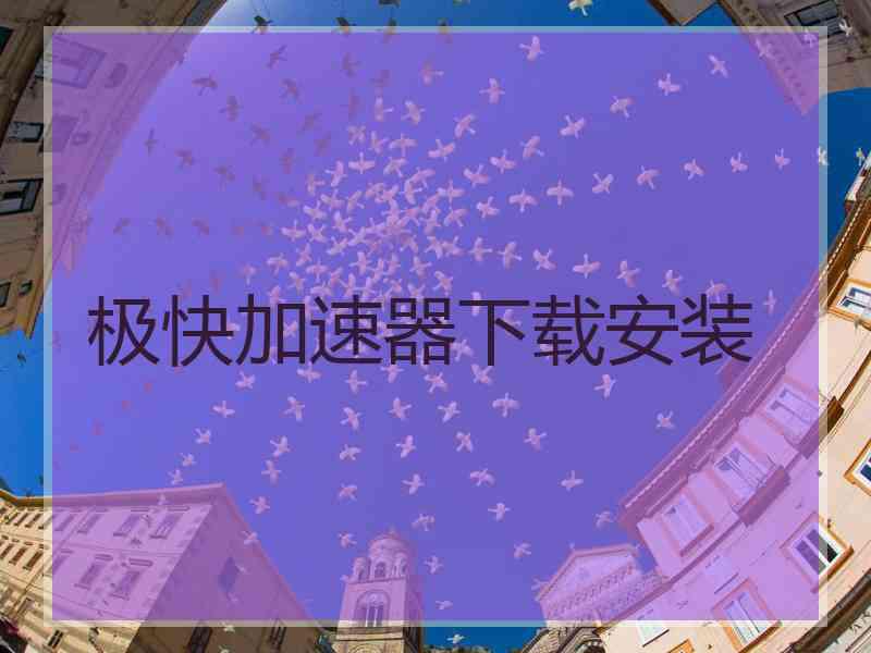 极快加速器下载安装