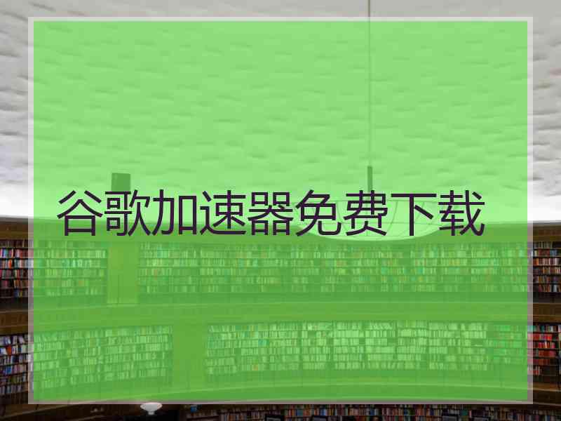 谷歌加速器免费下载