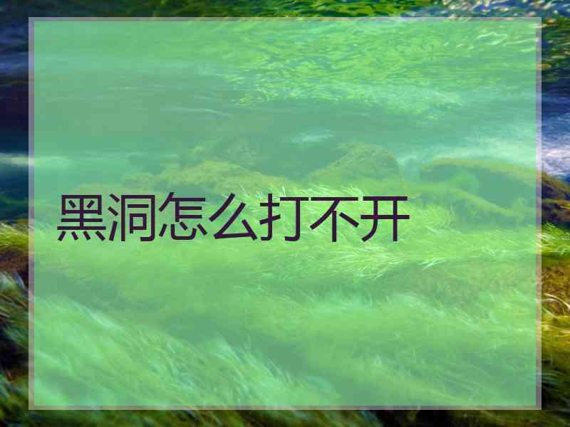 黑洞怎么打不开