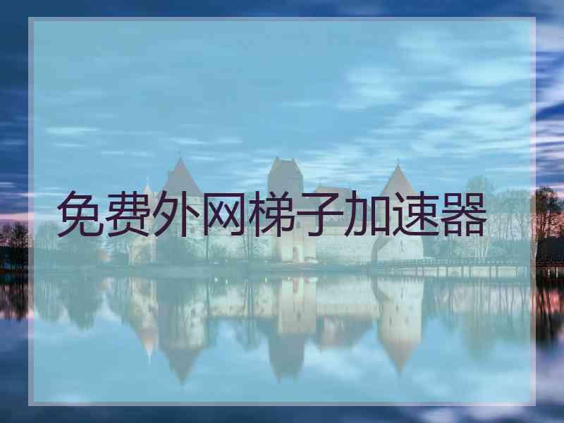 免费外网梯子加速器