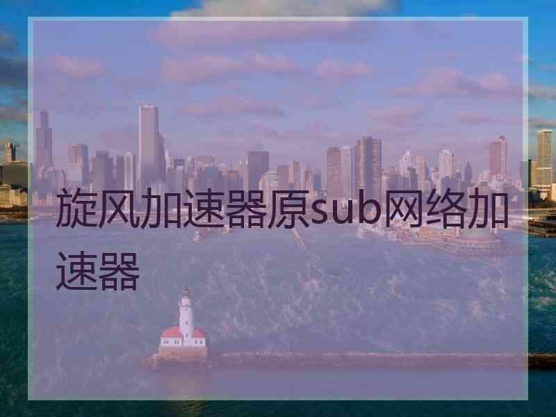 旋风加速器原sub网络加速器