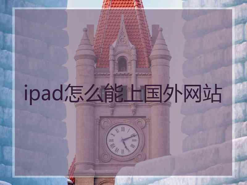 ipad怎么能上国外网站